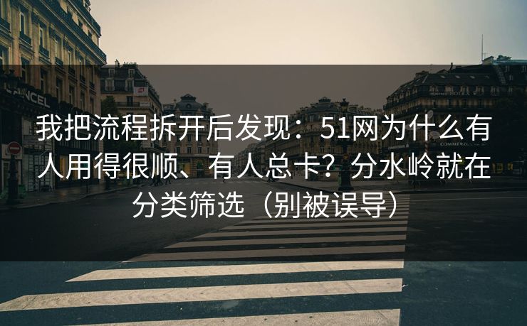 我把流程拆开后发现：51网为什么有人用得很顺、有人总卡？分水岭就在分类筛选（别被误导）